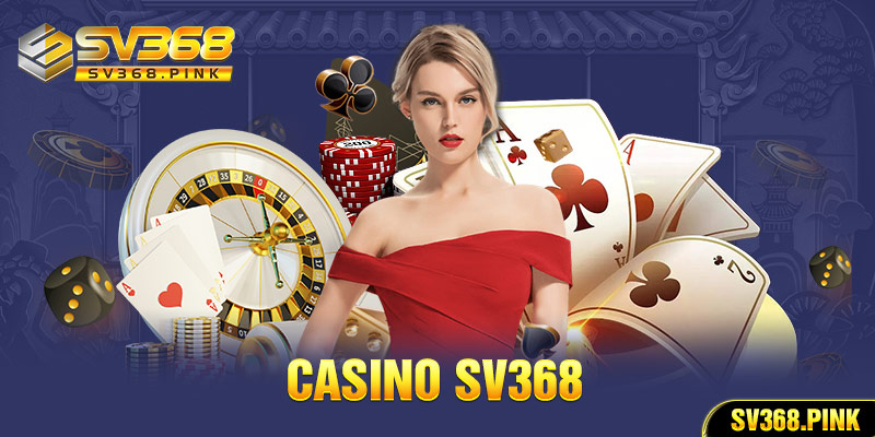 Giới thiệu cơ bản nhất về Casino SV368
